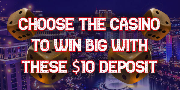 Choose the casino to win big with these C$10 deposit Bonuses